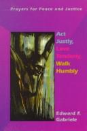 Cover of: Act Justly, Love Tenderly, Walk Humbly: Prayers for Peace and Justice