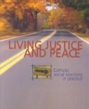 Cover of: Living justice and peace: Catholic social teaching in practice