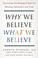 Cover of: Why We Believe What We Believe