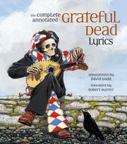 Cover of: The Complete Annotated Grateful Dead Lyrics by David Dodd, Alan Trist, Hunter, Robert, John Perry Barlow, Jim Carpenter, David Dodd