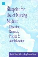 Cover of: Blueprint for use of nursing models by Betty M. Neuman