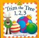 Cover of: Trim the Tree 1, 2, 3: A Numbers Book