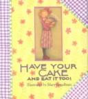 Cover of: Have your cake and eat it too! by Mary Engelbreit