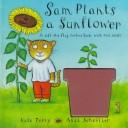 Cover of: Sam plants a sunflower: a lift-the-flap nature book with real seeds