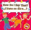 How Do I Say That?/ Como Se Dice? by Sue Wise