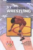 Cover of: A Basic Guide to Wrestling (Olympic Guides)