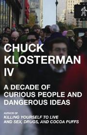 Cover of: Chuck Klosterman IV: A Decade of Curious People and Dangerous Ideas