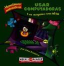 Cover of: Usar Computadoras: Una Maquina Con Raton (Monstruos Matematicos (Math Monsters))