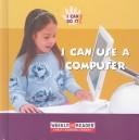 Cover of: I Can Use a Computer (I Can Do It (Milwaukee, Wis.).)