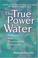 Cover of: The True Power of Water