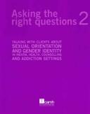 Cover of: Asking The Right Questions 2: Talking With Clients About Sexual Orientation And Gender Identity In Mental Health, Counseling And Addiction Settings
