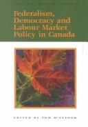 Cover of: Federalism, democracy and labour market policy in Canada