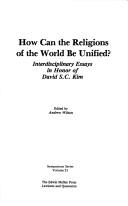 Cover of: How can the religions of the world be unified?: interdisciplinary essays in honor of David S.C. Kim