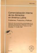 Cover of: Comercialización interna de los alimentos en América Latina: problemas, productos y políticas : selección de las ponencias presentadas en un seminario internacional celebrado en el Centro Internacional de Agricultura Tropical en Cali, Colombia, 11-13 julio 1984