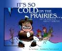 Cover of: It's So Cold on the Prairies: Wit and Wisdom about Winter (Fiction)