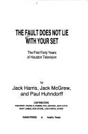 Cover of: The fault does not lie with your set: the first forty years of Houston television
