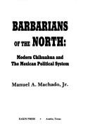 Cover of: Barbarians of the North: Modern Chihuahua and the Mexican Political System