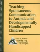 Cover of: Teaching spontaneous communication to autistic and developmentally handicapped children