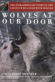 Wolves at our door by James Dutcher, Jim Dutcher, Jamie Dutcher, James Manfull