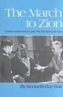 Cover of: The march to Zion: United States policy and the founding of Israel