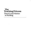 Cover of: The Teaching process: theory and practice in nursing