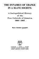 Cover of: The dynamics of change in a slave society: a socio-political history of the free coloreds of Jamaica, 1800-1865.