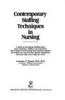 Cover of: Contemporary staffing techniques in nursing: a guide to developing staffing plans, work schedules, staffing cost projections, and related record-keeping and reporting systems for health care services that operate twenty-four hours per day, seven days per week