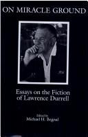 Cover of: On miracle ground: essays on the fiction of Lawrence Durrell