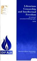 Cover of: Librarians, censorship, and intellectual freedom; an annual annotated bibliography, 1970