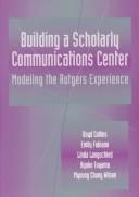 Cover of: Building a scholarly communications center: modeling the Rutgers experience