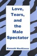 Cover of: Love, Tears and the Male Spectator by Kenneth MacKinnon