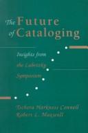 Cover of: The Future of Cataloging: Insights from the Lubetzky Symposium  by Tschera Harkness Connell, Robert L. Maxwell