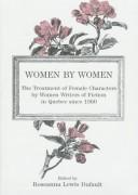 Cover of: Women by women: the treatment of female characters by women writers of fiction in Quebec since 1980