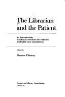 Cover of: The Librarian and the patient: an introduction to library services for patients in health care institutions