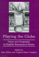 Cover of: Playing the globe: genre and geography in English Renaissance drama