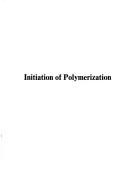Cover of: Initiation of polymerization: based on a symposium