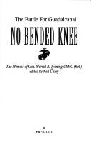 Cover of: No bended knee: the battle for Guadalcanal : the memoir of Gen. Merrill B. Twining USMC (Ret.)