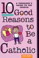 Cover of: 10 good reasons to be a Catholic: teenager's guide to the Church.