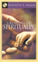 Cover of: Growing Up Spiritually by Kenneth E. Hagin