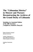 Cover of: The " Lithuanian Metrica" in Moscow and Warsaw: reconstructing the archives of the Grand Duchy of Lithuania : including an annotated edition of the 1887 inventory compiled by Stanisław Ptaszycki