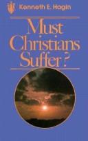 Cover of: Must Christians Suffer? by Kenneth E. Hagin