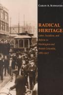 Cover of: Radical Heritage: Labor, Socialism, and Reform in Washington and British Columbia, 1885-1917