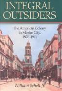 Cover of: Integral Outsiders: The American Colony in Mexico City, 1876D1911 (Latin American Silhouettes)
