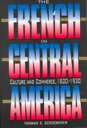 Cover of: The French in Central America: culture and commerce, 1820-1930