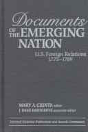 Cover of: Documents of the emerging nation: U.S. foreign relations, 1775-1789