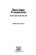 Cover of: Slaves, Sugar, and Colonial Society: Travel Accounts of Cuba, 1801-1899 (Latin American Silhouettes)