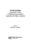 Cover of: A City in war: American views on Barcelona and the Spanish Civil War, 1936-39