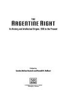 Cover of: The Argentine right: its history and intellectual origins, 1910 to the present