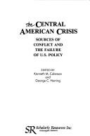 Cover of: The Central American Crisis: Sources of Conflict and the Failure of U.S. Policy