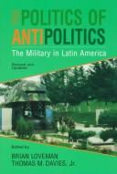 Cover of: The Politics of antipolitics by edited by Brian Loveman, Thomas M. Davies, Jr.